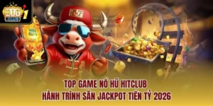 Top Game Nổ Hũ Hitclub – Hành Trình Săn Jackpot Tiền Tỷ 2026